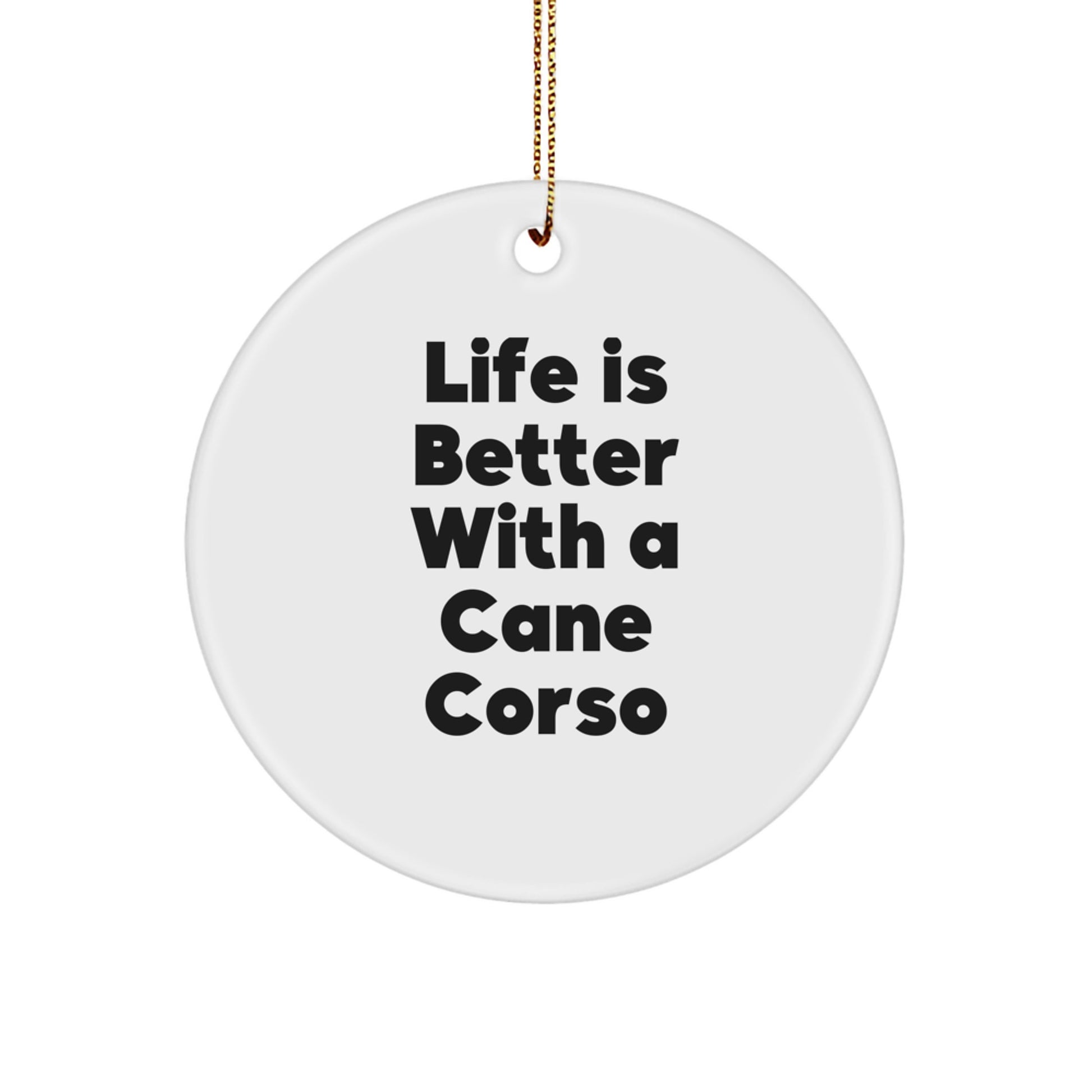 Cane Corso Dog Lovers Gifts from Men to Family - Circle Ornament with Funny Quote Life Is Better With A Cane Corso, Perfect for Christmas - Image 1