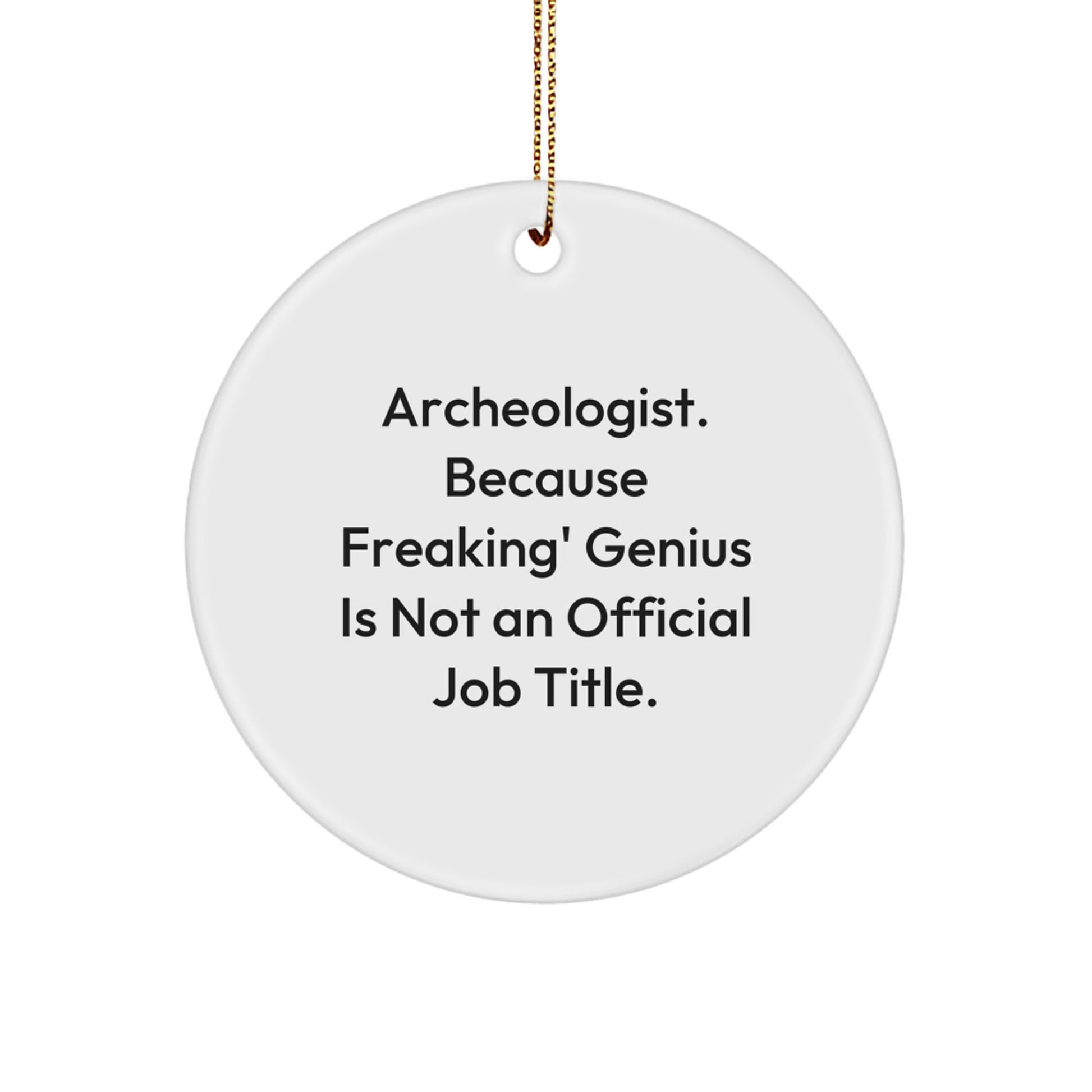 Funny Archeologist Christmas Unique Gifts from Friends, Circle Ornament with Inspirational Quote 'Archeologist. Because Freaking' genius Is Not An Official Job Title.' - Image 1