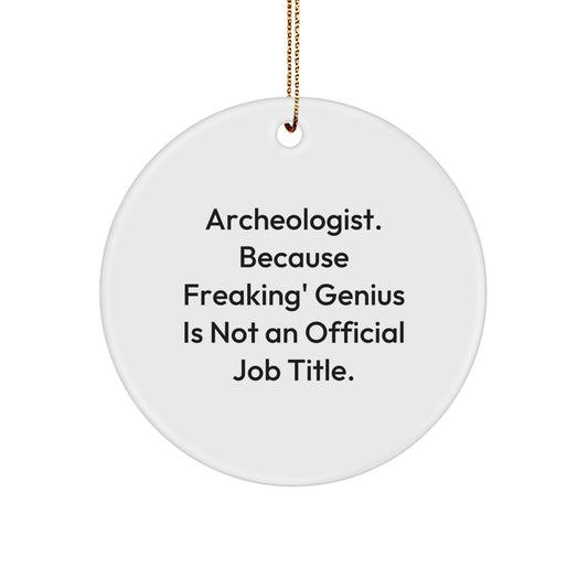 Funny Archeologist Christmas Unique Gifts from Friends, Circle Ornament with Inspirational Quote 'Archeologist. Because Freaking' genius Is Not An Official Job Title.' - Image 1