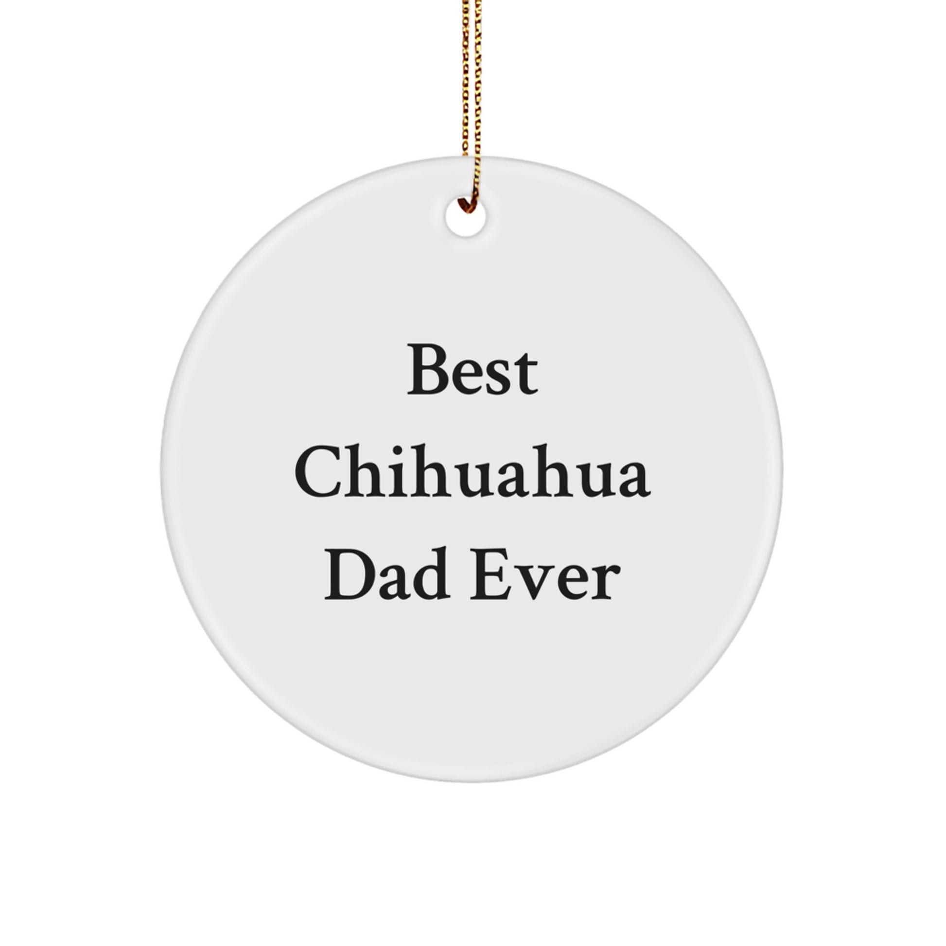 Charming Chihuahua Dad Ever Circle Ornament Gifts from Family to Friends, Unique Christmas Memorable Presents for Chihuahua Dog Lovers, Funny Quote Decorations - Image 1