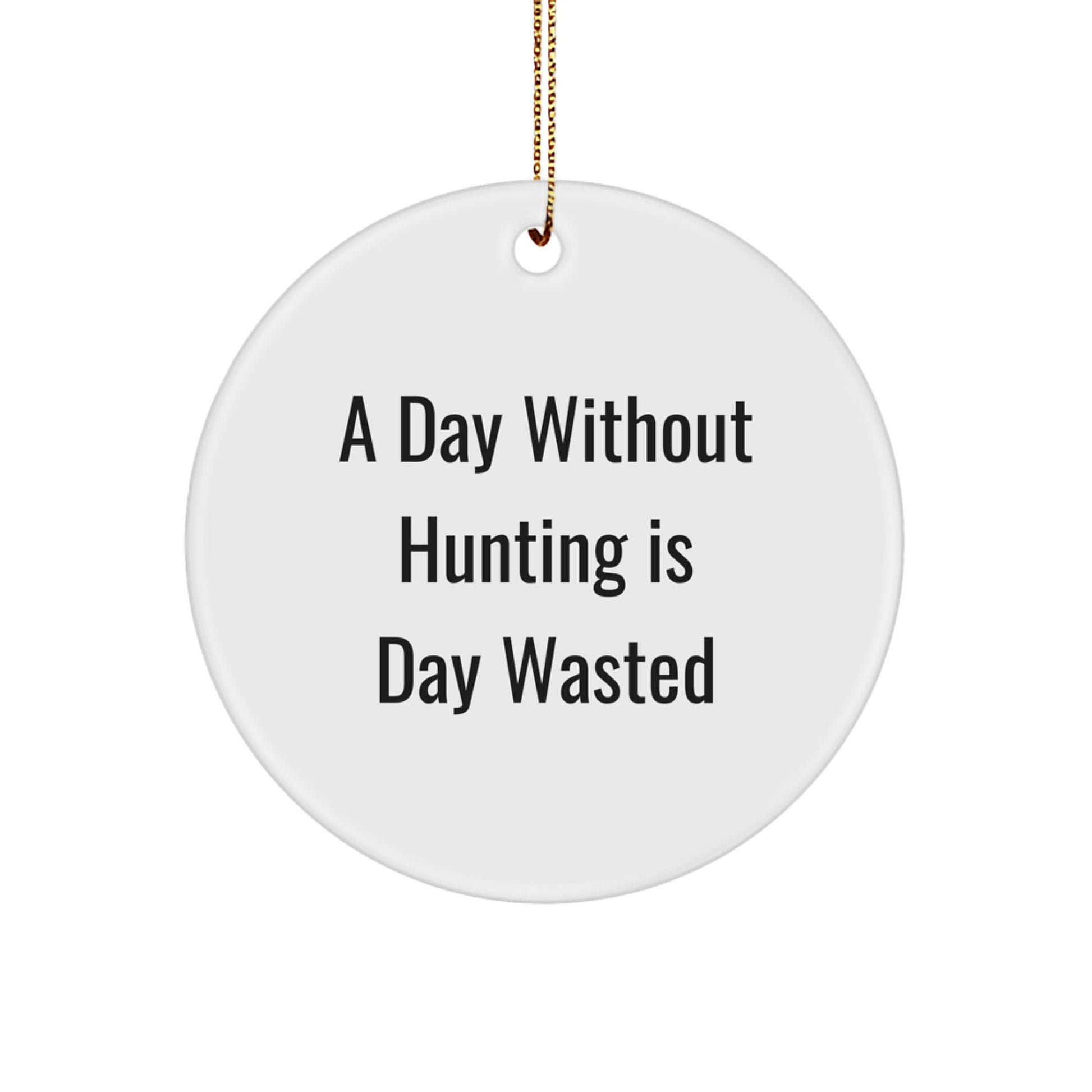 Hunting Quotes Gifts for Men from Family - 'A Day Without Hunting Is Day Wasted' Circle Ornament for Christmas - Image 1