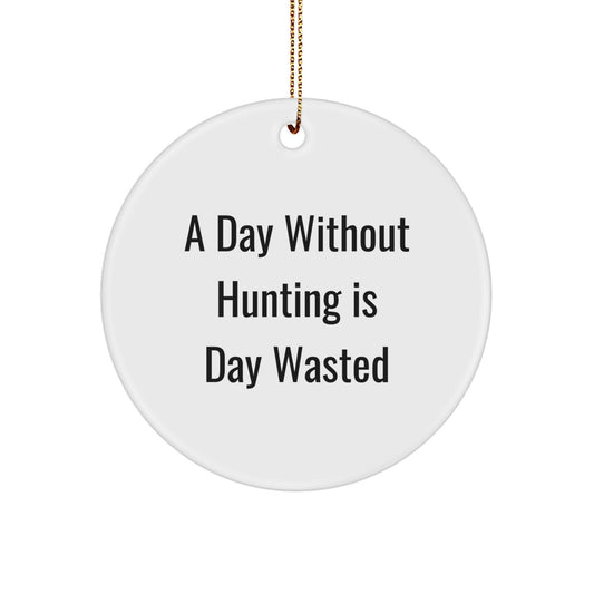 Hunting Quotes Gifts for Men from Family - 'A Day Without Hunting Is Day Wasted' Circle Ornament for Christmas - Image 1