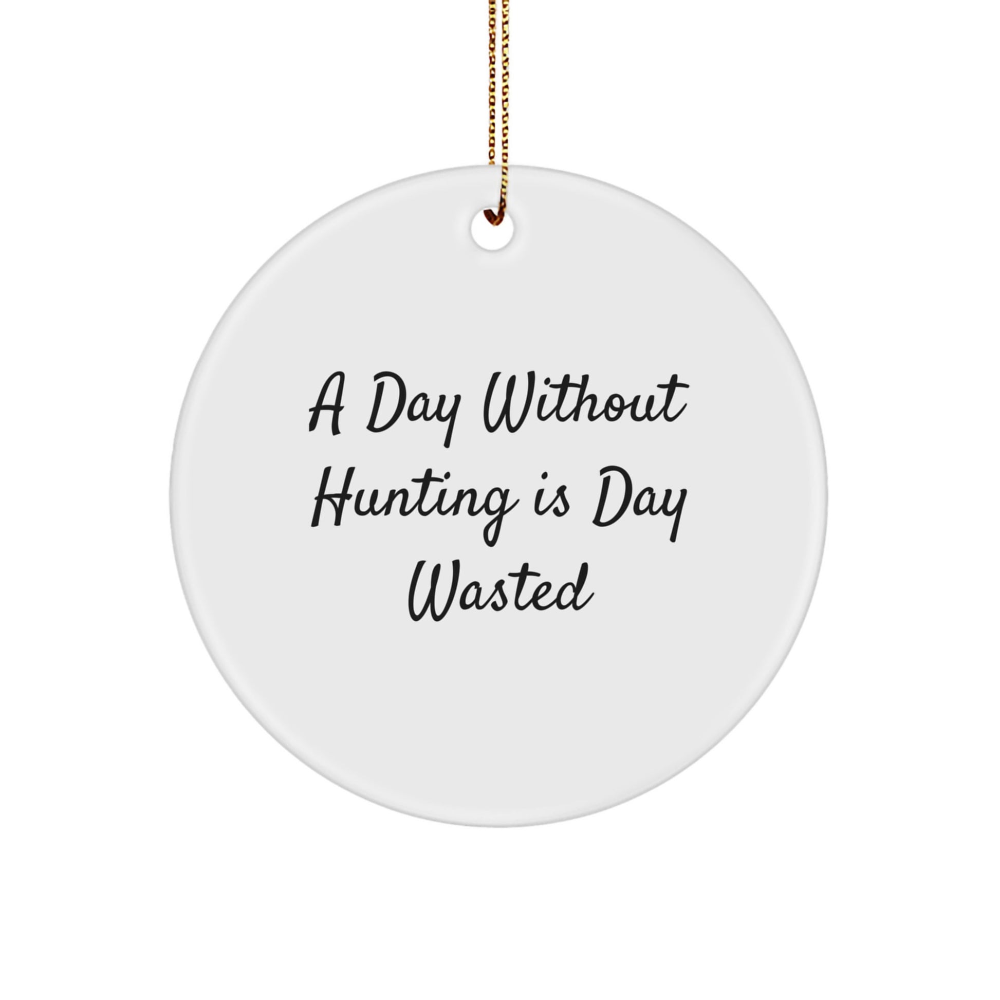 Funny Hunting Gifts for Men - 'A Day Without Hunting Is Day Wasted' Circle Ornament, Handcrafted for Christmas, Gifts from Friends and Family - Image 1
