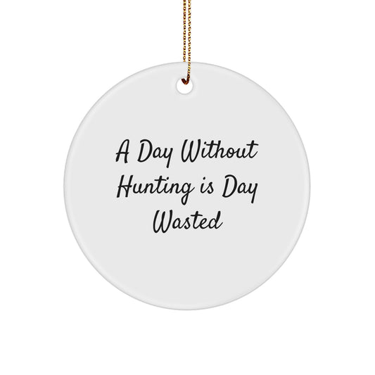 Funny Hunting Gifts for Men - 'A Day Without Hunting Is Day Wasted' Circle Ornament, Handcrafted for Christmas, Gifts from Friends and Family - Image 1
