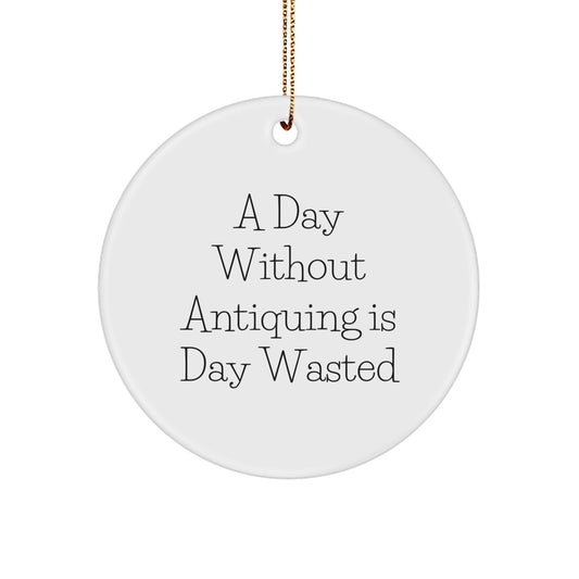 Antiquing Delights, Circle Ornament Gifts from Friends to Family, 'A Day Without Antiquing Is Day Wasted', Christmas Unique Finds - Image 1