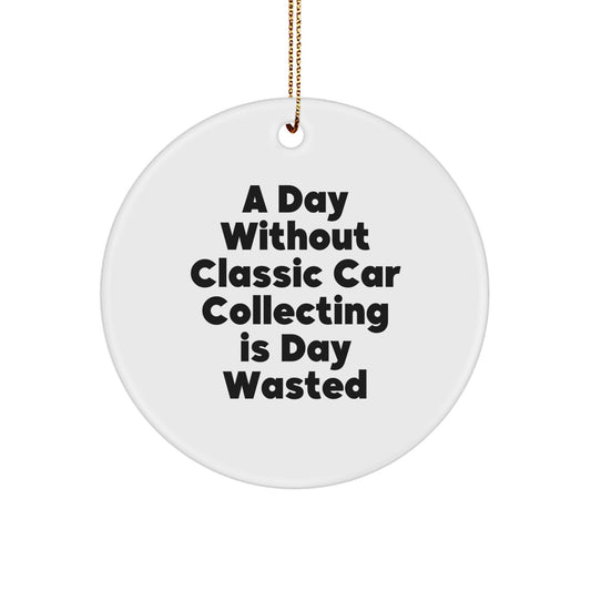 Classic Car Collecting Gifts, Circle Ornament for Men, Women, Friends, Coworkers, Family, 'A Day Without Classic Car Collecting Is Day Wasted', Christmas Unique Gifts from Friends to Family - Image 1