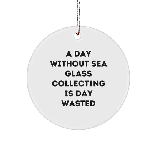 Sea Glass Collecting Gifts from Friends - Circle Ornament for 'A Day Without Sea Glass Collecting Is Day Wasted' Enthusiasts - Christmas Unique Gifts for Sea Glass Collecting Lovers - Image 1