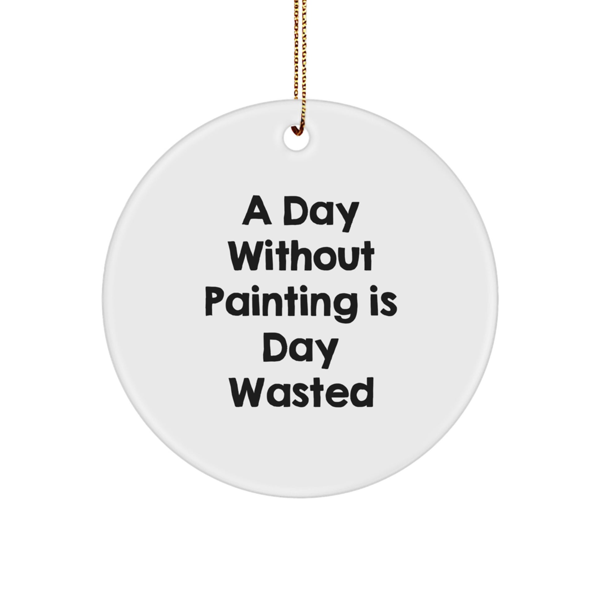 Painting Enthusiasts Gifts from Friends, Christmas Unique Painting Circle Ornaments, 'A Day Without Painting Is Day Wasted' Funny Quote, for Painting Lovers - Image 1