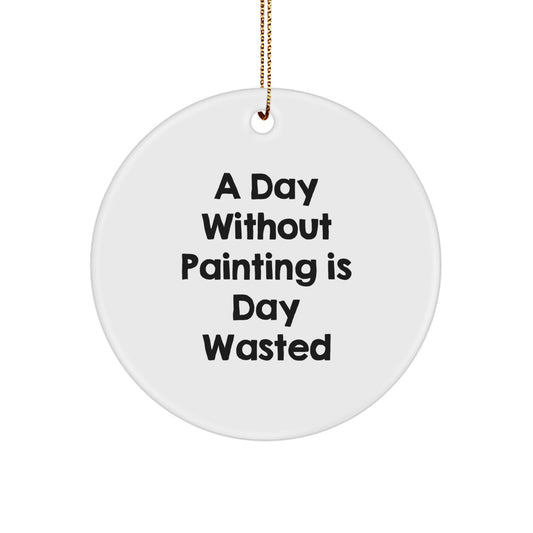 Painting Enthusiasts Gifts from Friends, Christmas Unique Painting Circle Ornaments, 'A Day Without Painting Is Day Wasted' Funny Quote, for Painting Lovers - Image 1