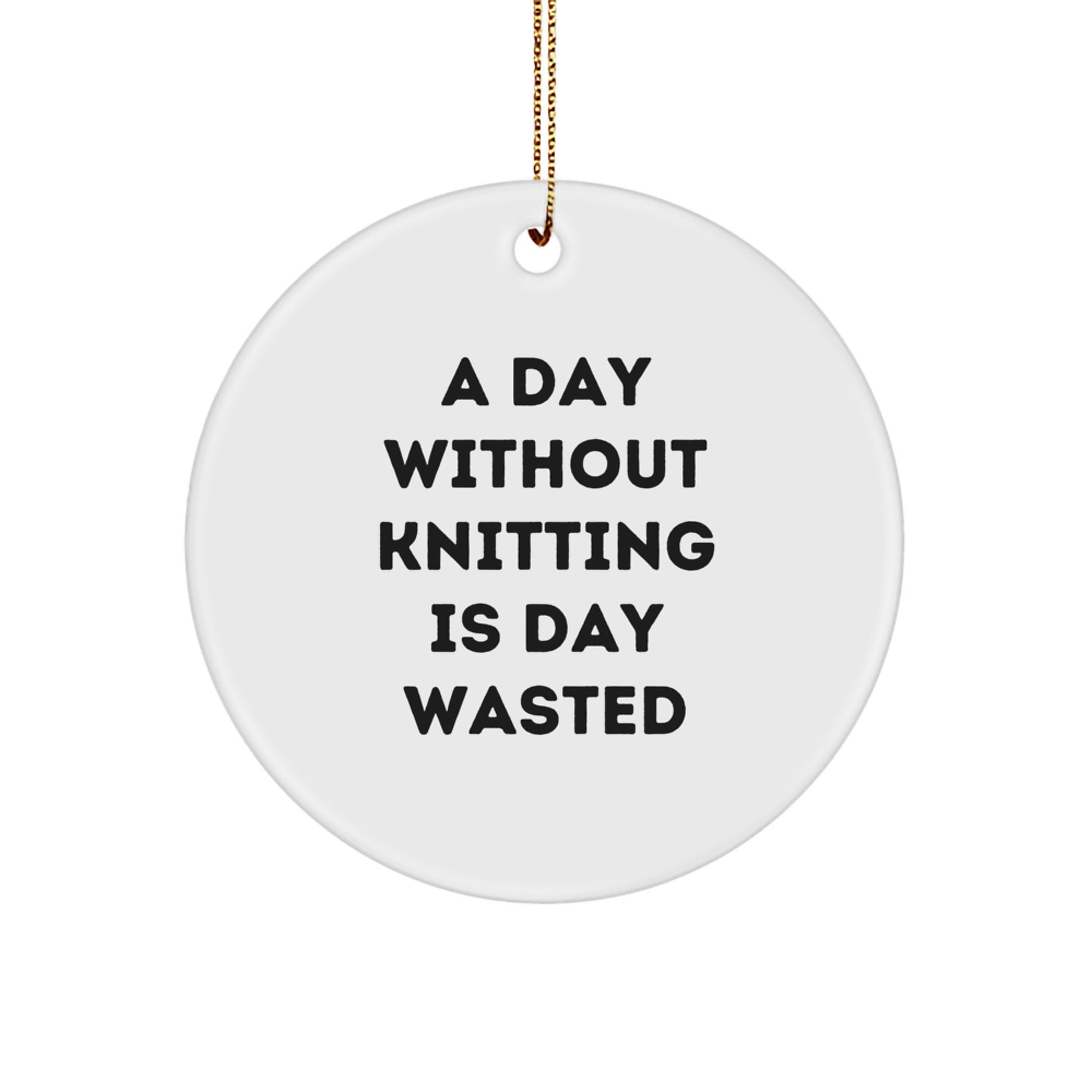 Knitting Lover Gifts, Funny Knitting Quote Ornaments for Christmas, A Day Without Knitting Is Day Wasted Circle Ornament - Image 1