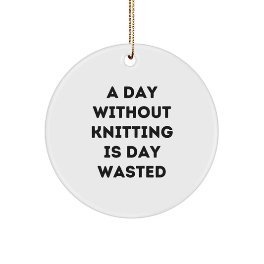 Knitting Lover Gifts, Funny Knitting Quote Ornaments for Christmas, A Day Without Knitting Is Day Wasted Circle Ornament - Image 1