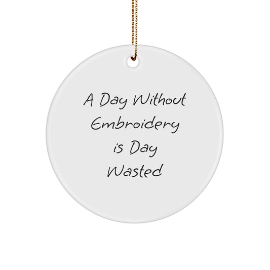 Funny Embroidery Gifts from Women to Friends for Christmas Circle Ornament A Day Without Embroidery Is Day Wasted - Image 1
