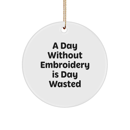 Funny Embroidery Gifts from Friends for Women Christmas Unique Ornaments - 'A Day Without Embroidery Is Day Wasted' Circle Ornament - Image 1