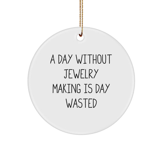 Funny Jewelry Making Gifts from Friends, Circle Ornament for Jewelry Enthusiasts, Inspirational Quote: A Day Without Jewelry Making Is Day Wasted, Christmas Unique Gifts - Image 1