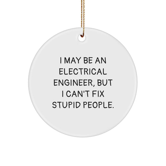 Funny Electrical Engineer Gifts, Christmas Circle Ornament for Men - 'I May Be An Electrical Engineer, But I Can't Fix Stupid People.' - Unique Gift for Electrical Engineer Friends, Family, Coworkers - Image 1