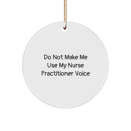 Funny Nurse Practitioner Gifts, Circle Ornament for Christmas, Gifts from Men to Nurse Practitioner Friends, Funny Quote 'Do Not Make Me Use My Nurse Practitioner Voice' - Image 1