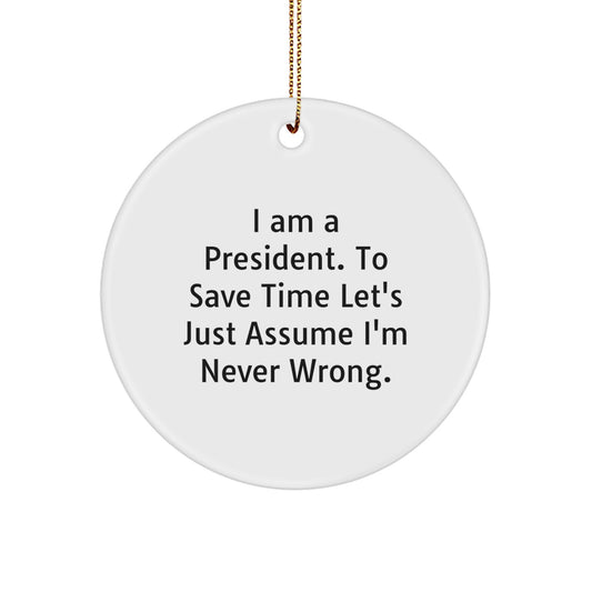 Funny President Gifts from Friends to Family - I Am A President. To Save Time Let's Just Assume I'm Never Wrong. Circle Ornament, White, Christmas - Image 1