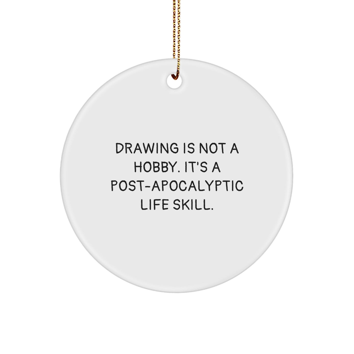 Funny Drawing Gifts for Men, Women, Friends, Coworkers, Family - Unique Christmas Ornaments - 'Drawing Is Not A Hobby. It's A Post-apocalyptic Life Skill.' - Image 1