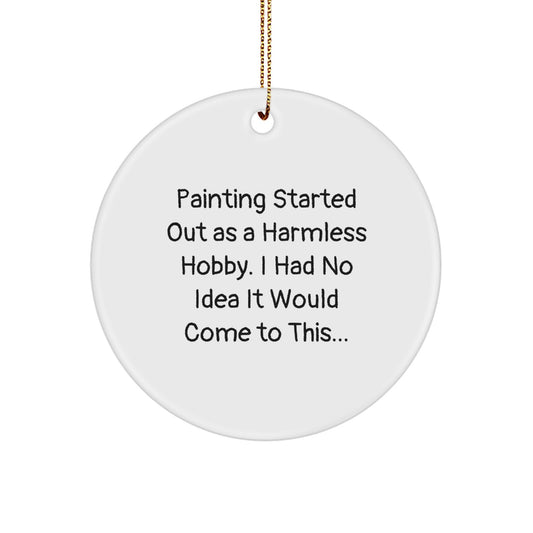 Funny Painting Gifts from Friends and Family for Painting Enthusiasts, 'Painting Started Out As A Harmless Hobby. I Had No Idea It Would Come To This...' Christmas Unique Circle Ornament - Image 1