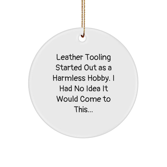 Funny Leather Tooling Gifts for Men from Friends - 'Leather Tooling Started Out As A Harmless Hobby, I Had No Idea It Would Come To This...' Circle Ornament for Christmas Unique Gifts - Image 1