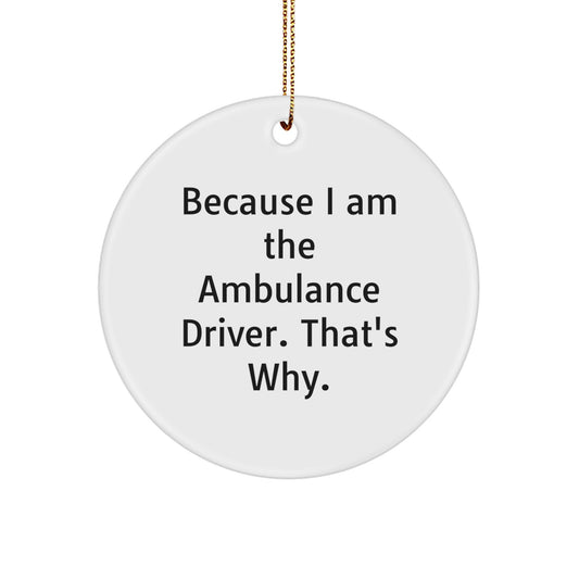 Ambulance Driver Gifts from Friends, Funny Ambulance Driver Christmas Unique Gifts for Him, Circle Ornament Because I Am The Ambulance Driver. That's Why. - Image 1