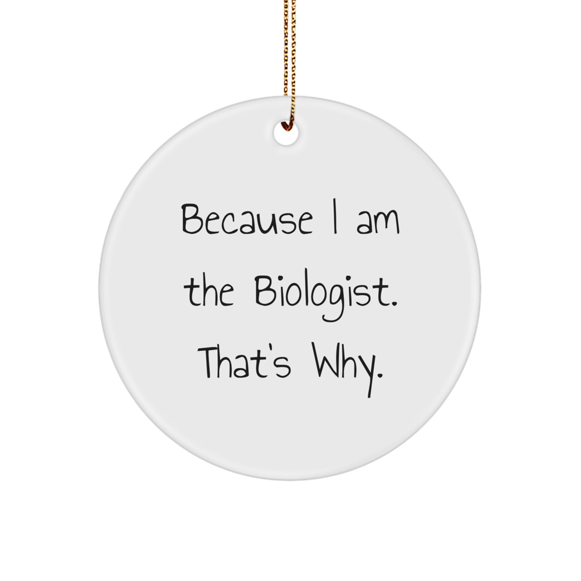 Funny Biologist Gifts from Friends - Circle Ornament Because I Am The Biologist. That's Why. Christmas Unique - Image 1