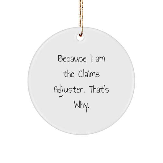 Funny Claims Adjuster Gifts for Christmas, Because I Am The Claims Adjuster. That's Why. Circle Ornament Gifts from Men to Claims Adjuster Friends - Image 1