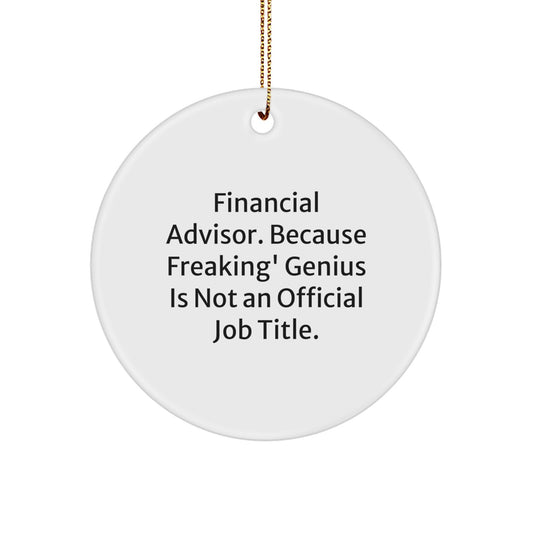 Funny Financial Advisor Gifts from Friends - 'Financial Advisor. Because Freaking' genius Is Not An Official Job Title.' Circle Ornament for Christmas - Image 1