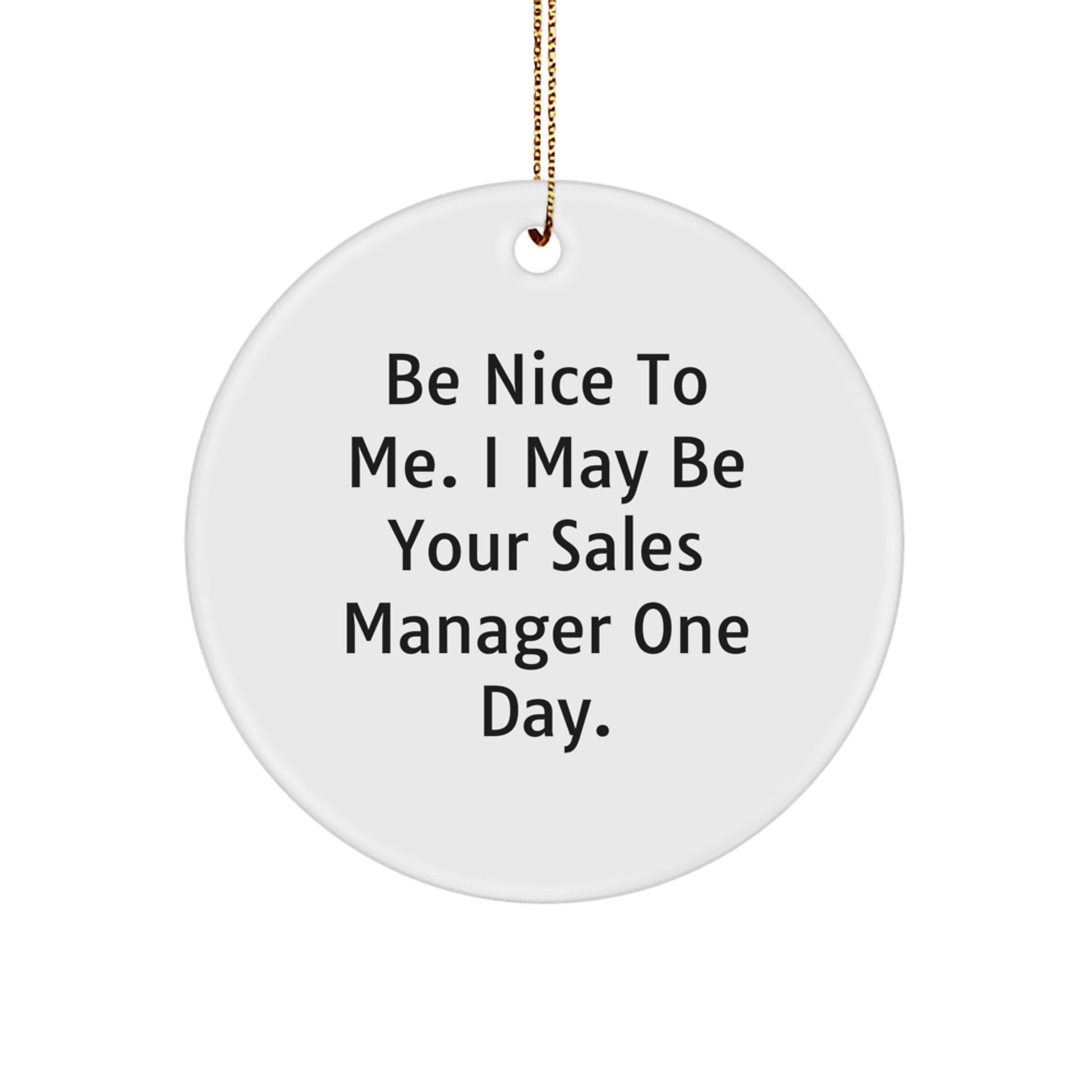 Funny Quote Circle Ornament Gifts from Friends for Sales Manager - Be Nice To Me. I May Be Your Sales Manager One Day. - Christmas Unique Gifts - Image 1