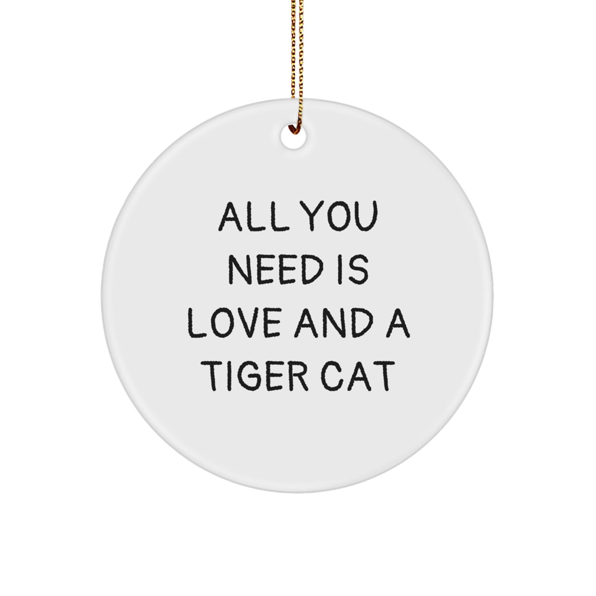 Tiger Cat Circle Ornament Gifts from Men to Family Members for Christmas Decorations with 'All You Need Is Love And A Tiger Cat' Funny Quote - Image 1