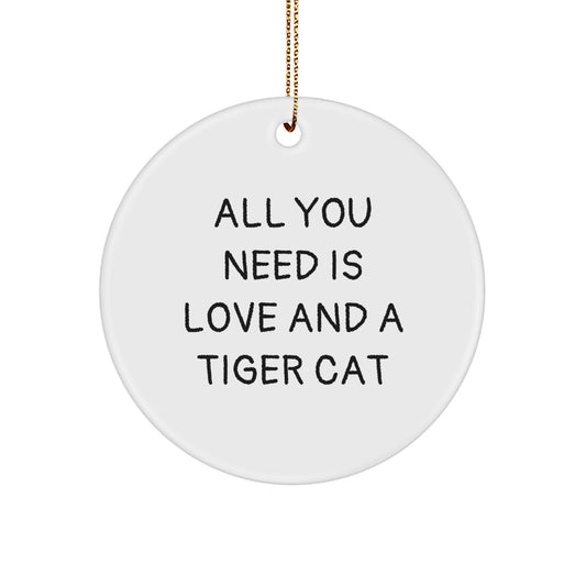 Tiger Cat Circle Ornament Gifts from Men to Family Members for Christmas Decorations with 'All You Need Is Love And A Tiger Cat' Funny Quote - Image 1