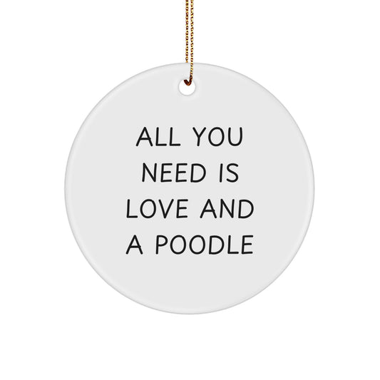Funny Poodle Dog Circle Ornament Gifts from Friends and Family for Christmas, All You Need Is Love And A Poodle - Image 1