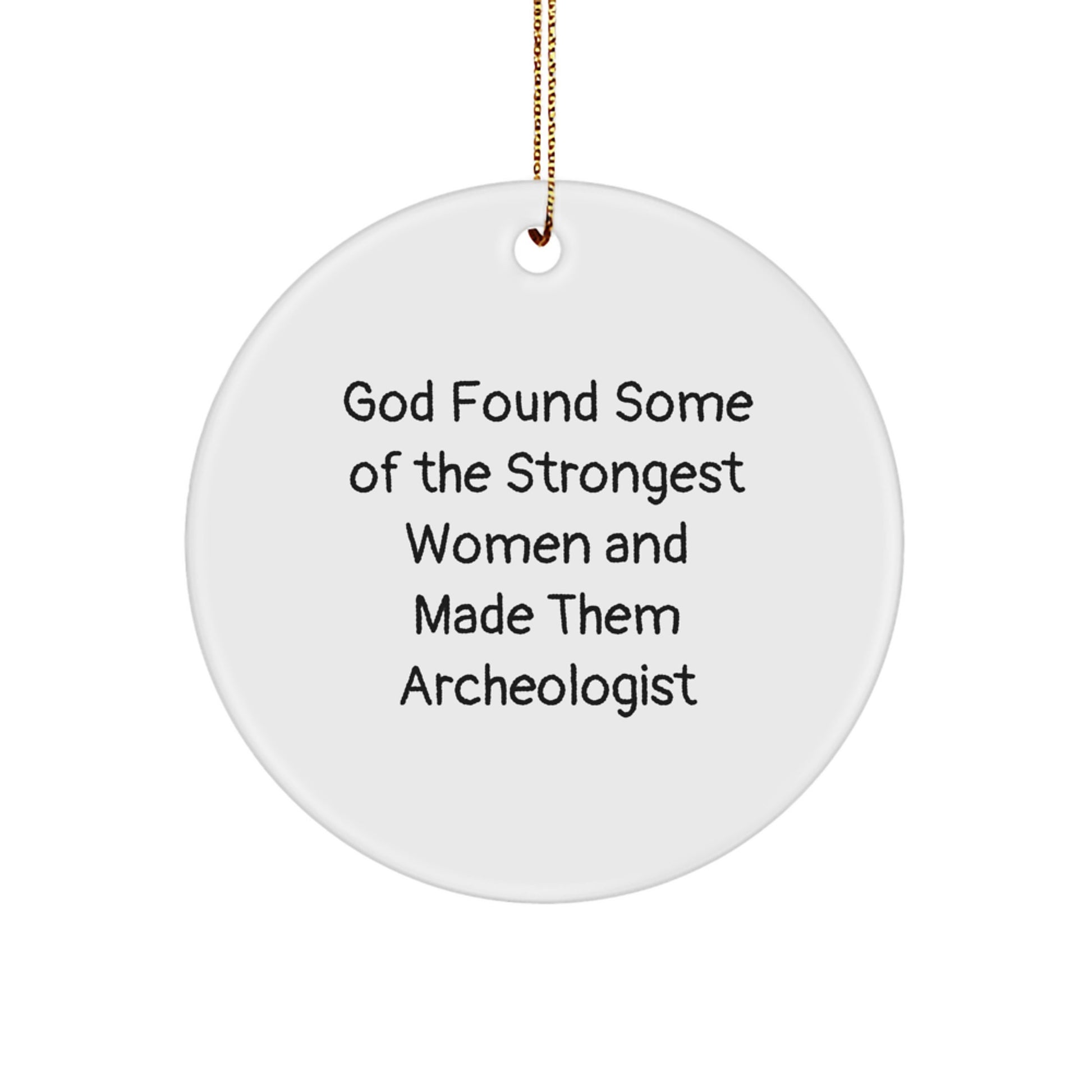 Funny Archeologist Gifts for Women, Circle Ornament, Inspirational Quote 'God Found Some Of The Strongest Women And Made Them Archeologist' Christmas Unique Gifts from Friends - Image 1