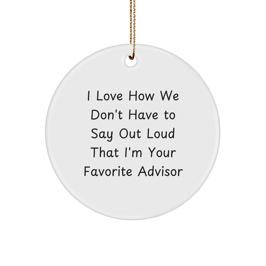Funny Advisor Gifts from Men for Christmas Unique Decorations - Circle Ornament with 'I Love How We Don't Have To Say Out Loud That I'm Your Favorite Advisor' Quote - Image 1