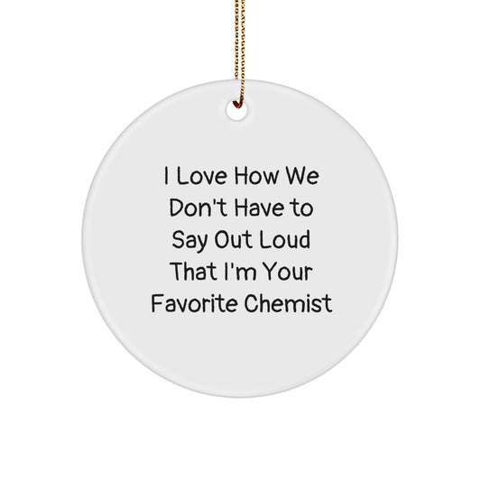 Funny Quote Chemist Unique Gifts from Men to Family - Christmas Circle Ornament - I Love How We Don't Have To Say Out Loud That I'm Your Favorite Chemist - Image 1