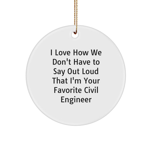 Funny Civil Engineer Circle Ornament Gifts from Friends and Family for Christmas - I Love How We Don't Have To Say Out Loud That I'm Your Favorite Civil Engineer - Image 1