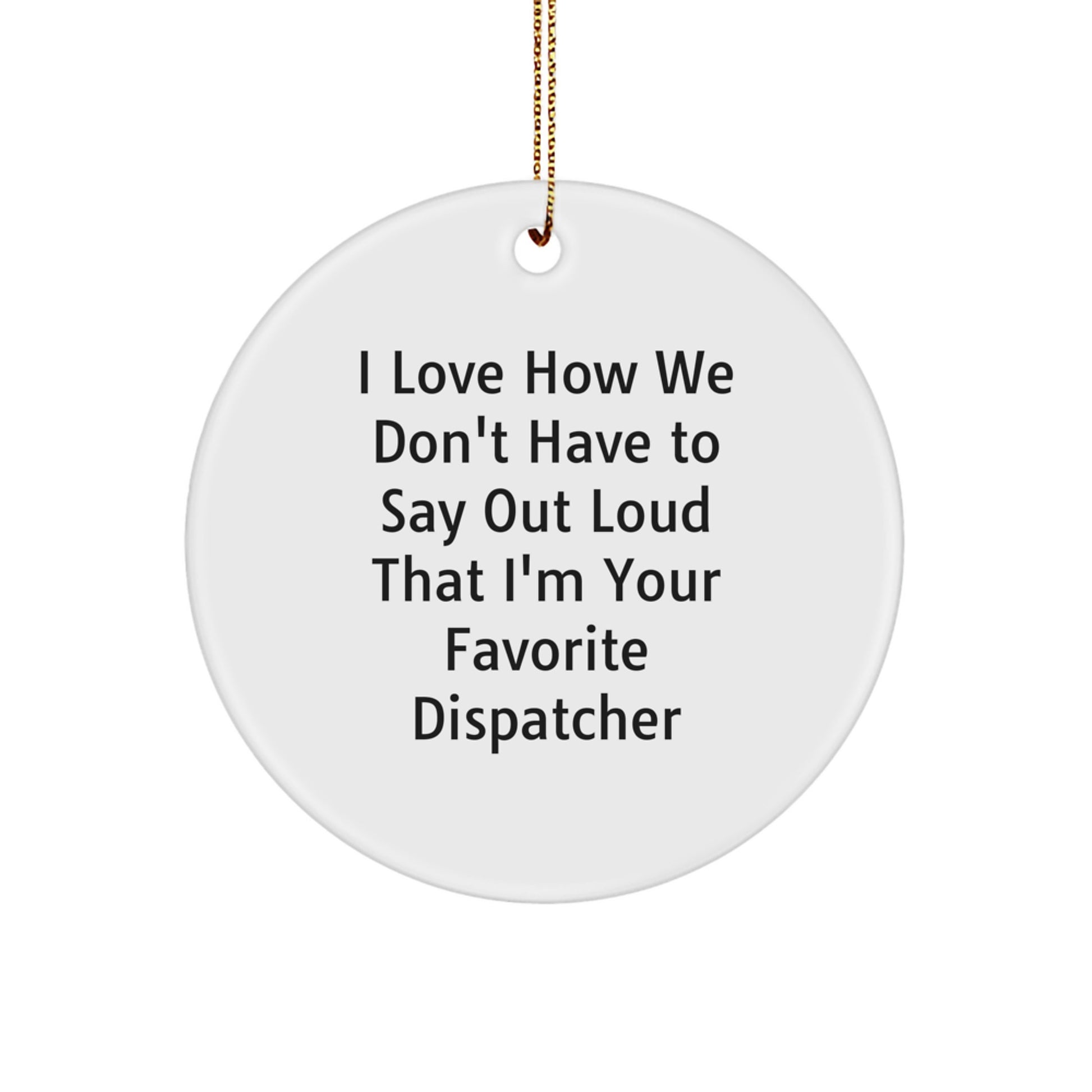 Fun Dispatcher Gifts for Christmas, 'I Love How We Don't Have To Say Out Loud That I'm Your Favorite Dispatcher' Circle Ornament, Gifts from Friends, Family, or Coworkers - Image 1