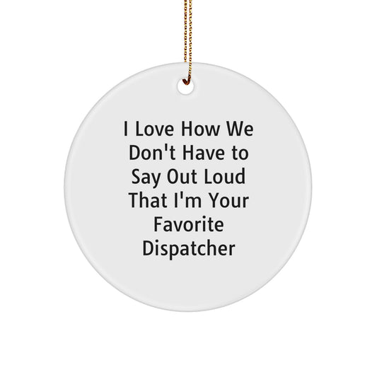 Fun Dispatcher Gifts for Christmas, 'I Love How We Don't Have To Say Out Loud That I'm Your Favorite Dispatcher' Circle Ornament, Gifts from Friends, Family, or Coworkers - Image 1