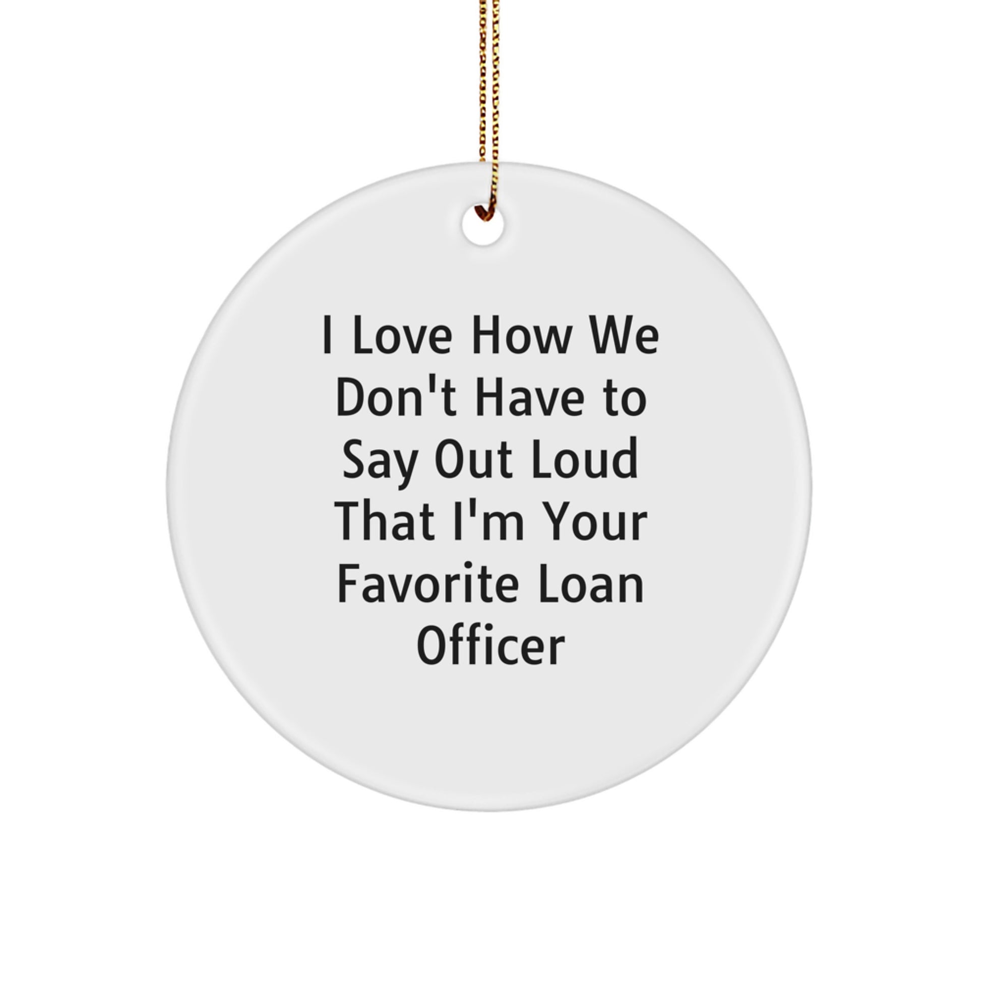 Funny Loan Officer Gifts from Friends for Christmas - Circle Ornament, 'I Love How We Don't Have To Say Out Loud That I'm Your Favorite' Quote - Unique Gifts for Loan Officers - Image 1