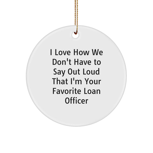 Funny Loan Officer Gifts from Friends for Christmas - Circle Ornament, 'I Love How We Don't Have To Say Out Loud That I'm Your Favorite' Quote - Unique Gifts for Loan Officers - Image 1