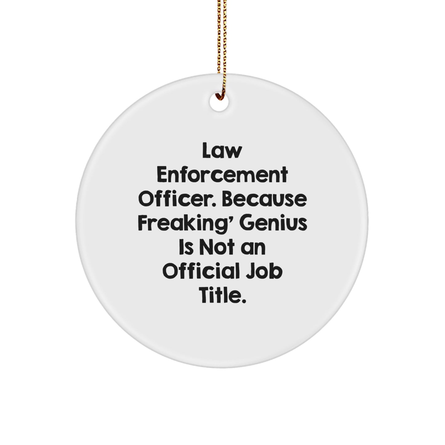 Funny Law Enforcement Officer Gifts from Men to Law Enforcement Officers, Unique Christmas Circle Ornament, 'Law Enforcement Officer. Because Freaking' genius Is Not An Official Job Title.' Quote - Image 1