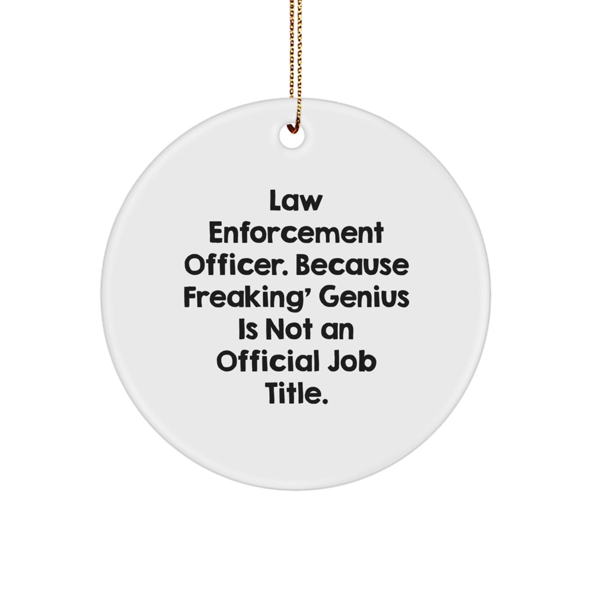 Funny Law Enforcement Officer Gifts from Men to Law Enforcement Officers, Unique Christmas Circle Ornament, 'Law Enforcement Officer. Because Freaking' genius Is Not An Official Job Title.' Quote - Image 1
