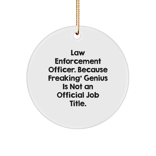 Funny Law Enforcement Officer Gifts from Men to Law Enforcement Officers, Unique Christmas Circle Ornament, 'Law Enforcement Officer. Because Freaking' genius Is Not An Official Job Title.' Quote - Image 1
