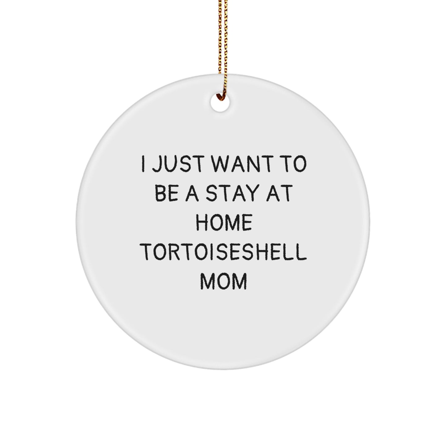 Funny Tortoiseshell Cat Mom Gifts for Christmas - 'I Just Want To Be A Stay At Home Tortoiseshell Mom' Circle Ornament for Friends, Family, or Coworkers - Image 1