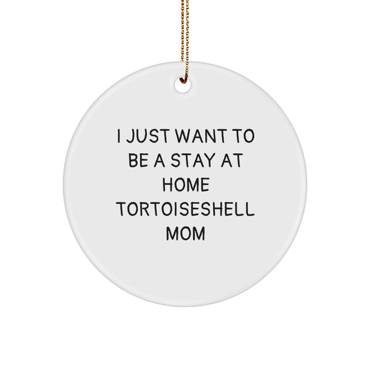 Funny Tortoiseshell Cat Mom Gifts for Christmas - 'I Just Want To Be A Stay At Home Tortoiseshell Mom' Circle Ornament for Friends, Family, or Coworkers - Image 1