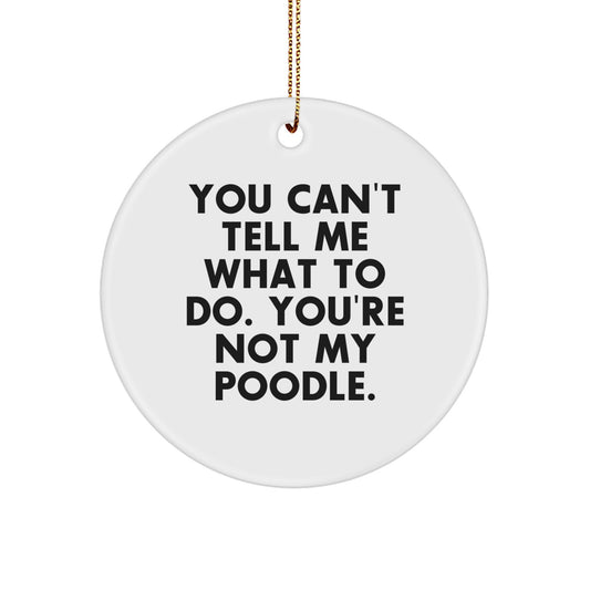 Funny Poodle Dog Christmas Unique Gifts for Men, Women, Family, Friends, Coworkers - Circle Ornament with 'You Can't Tell Me What To Do. You're Not My Poodle.' - Image 1