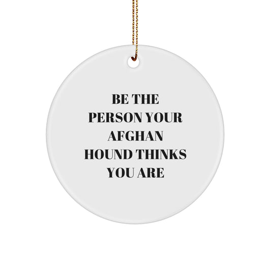 Funny Afghan Hound Dog Circle Ornament Gifts from Men to Family - Be The Person Your Afghan Hound Thinks You Are Christmas Unique Presents - Image 1