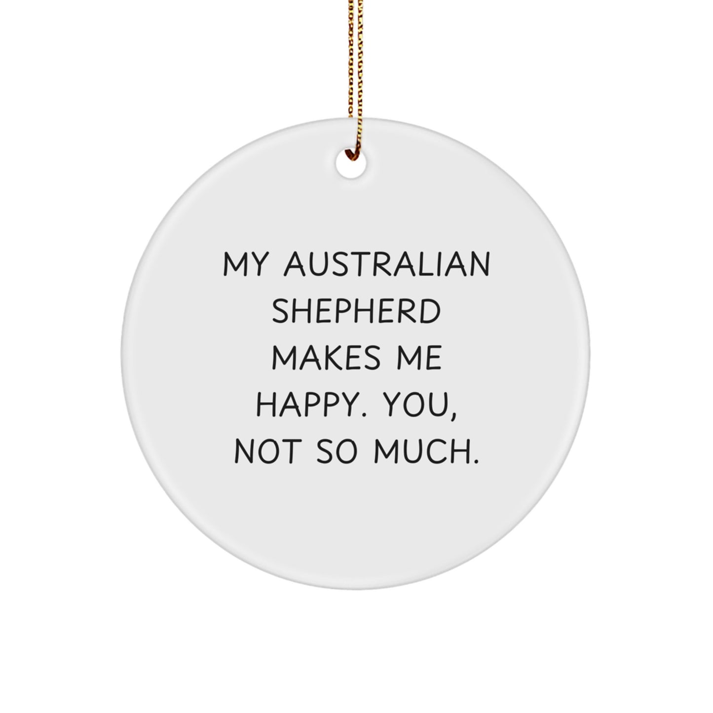 Funny Australian Shepherd Dog Gifts from Family, Christmas Unique Circle Ornaments for Dog Lovers, My Australian Shepherd Makes Me Happy. You, Not So Much. - Image 1