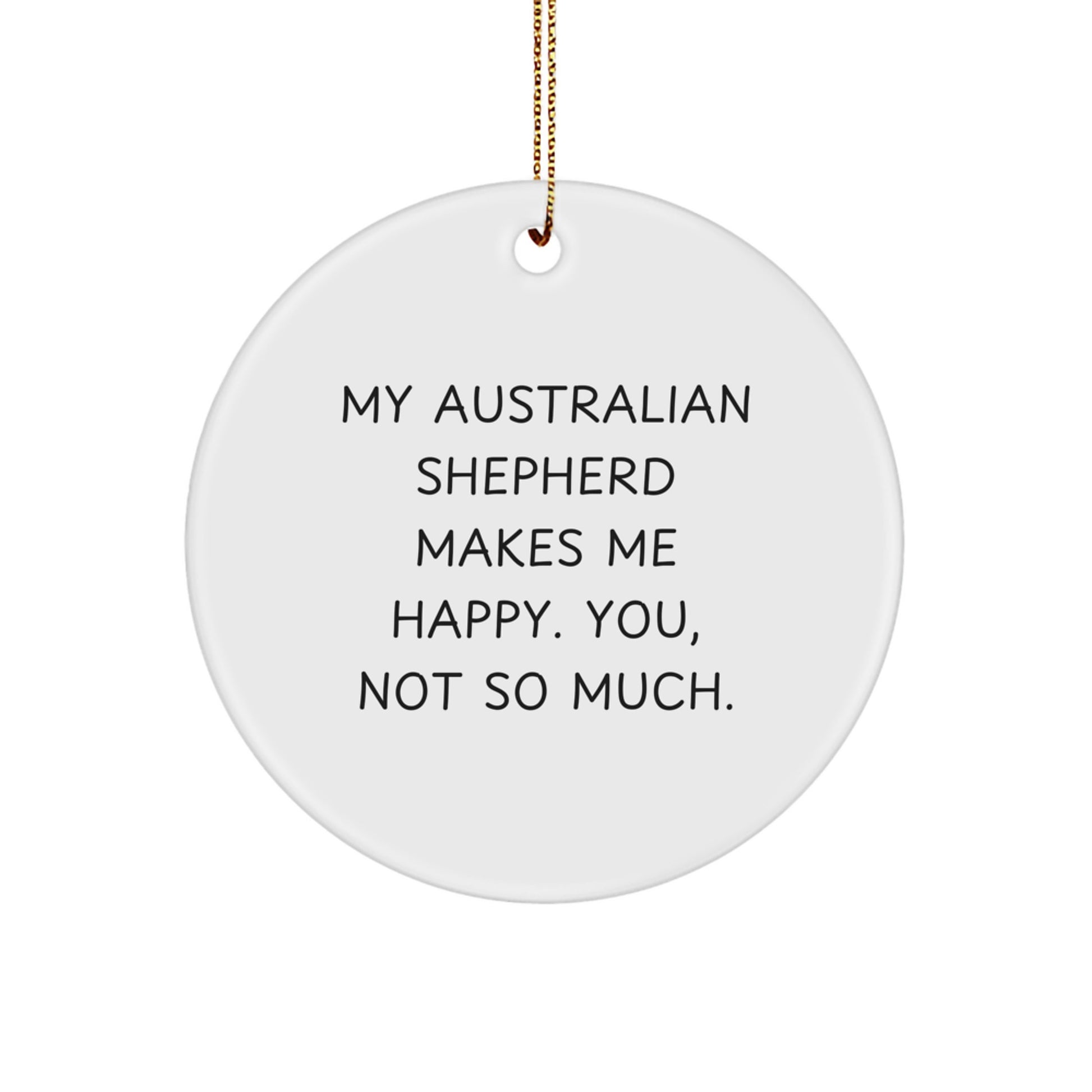 Funny Australian Shepherd Dog Gifts from Family, Christmas Unique Circle Ornaments for Dog Lovers, My Australian Shepherd Makes Me Happy. You, Not So Much. - Image 1