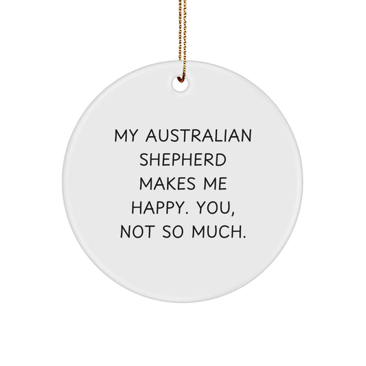 Funny Australian Shepherd Dog Gifts from Family, Christmas Unique Circle Ornaments for Dog Lovers, My Australian Shepherd Makes Me Happy. You, Not So Much. - Image 1